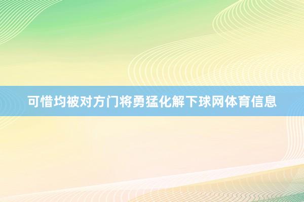 可惜均被对方门将勇猛化解下球网体育信息