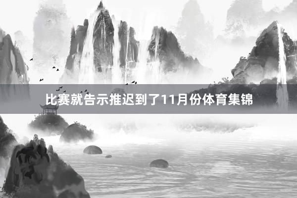 比赛就告示推迟到了11月份体育集锦