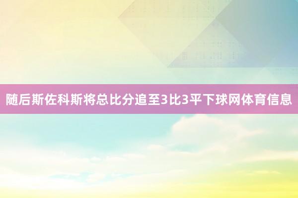 随后斯佐科斯将总比分追至3比3平下球网体育信息