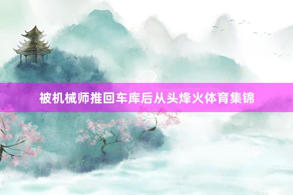 被机械师推回车库后从头烽火体育集锦