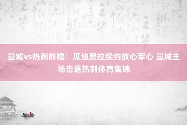 曼城vs热刺前瞻：瓜迪奥拉续约放心军心 曼城主场击退热刺体育集锦