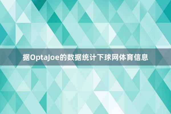 据OptaJoe的数据统计下球网体育信息