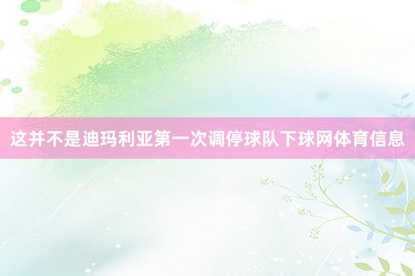 这并不是迪玛利亚第一次调停球队下球网体育信息