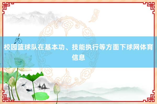 校园篮球队在基本功、技能执行等方面下球网体育信息