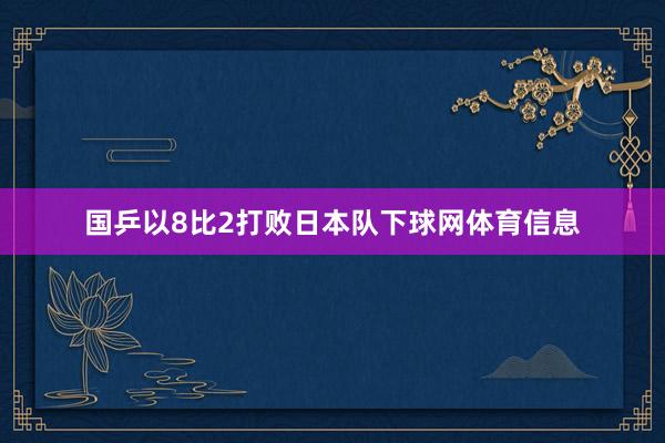 国乒以8比2打败日本队下球网体育信息