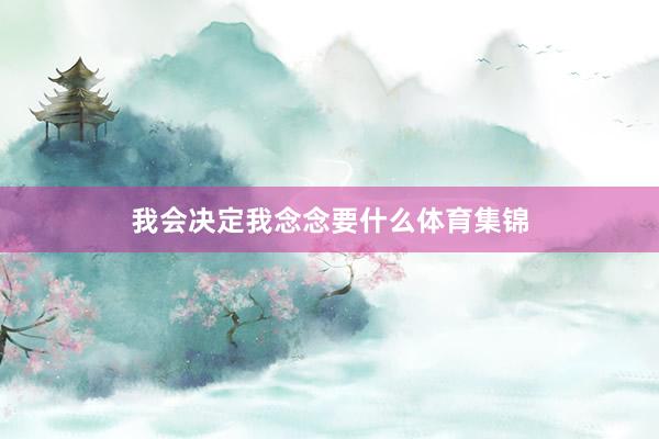 我会决定我念念要什么体育集锦