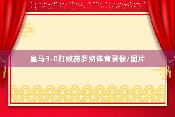 皇马3-0打败赫罗纳体育录像/图片