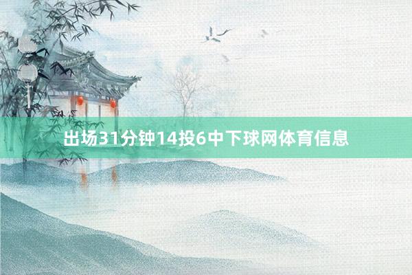 出场31分钟14投6中下球网体育信息