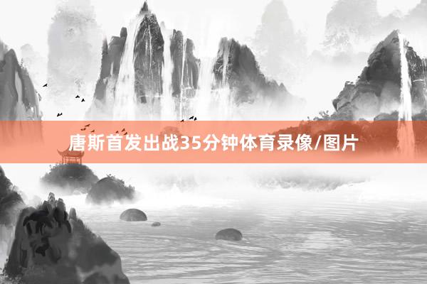 唐斯首发出战35分钟体育录像/图片