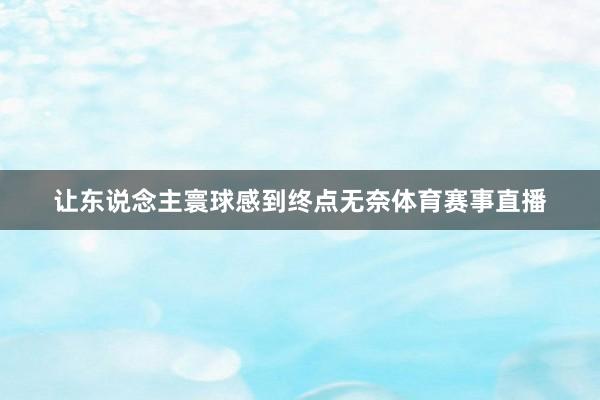 让东说念主寰球感到终点无奈体育赛事直播