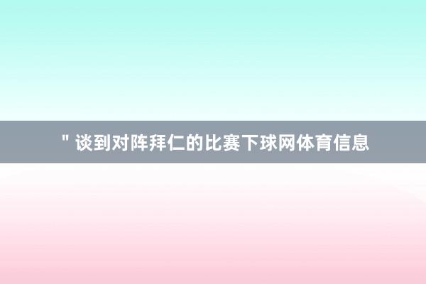＂谈到对阵拜仁的比赛下球网体育信息