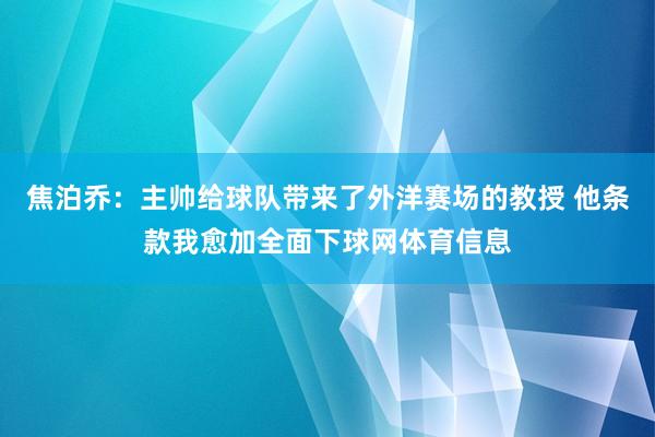 焦泊乔：主帅给球队带来了外洋赛场的教授 他条款我愈加全面下球网体育信息