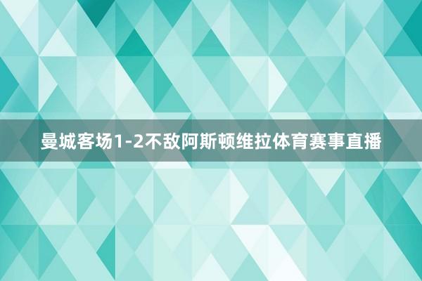 曼城客场1-2不敌阿斯顿维拉体育赛事直播