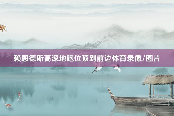 赖恩德斯高深地跑位顶到前边体育录像/图片