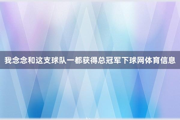 我念念和这支球队一都获得总冠军下球网体育信息