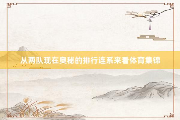 从两队现在奥秘的排行连系来看体育集锦
