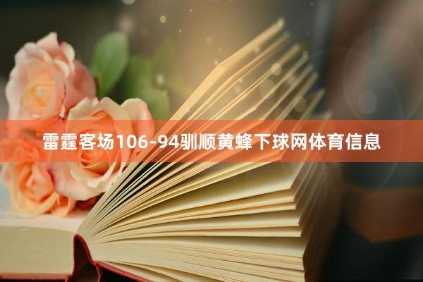 雷霆客场106-94驯顺黄蜂下球网体育信息