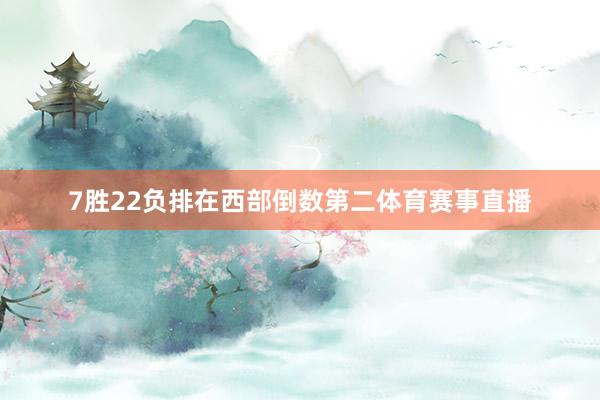 7胜22负排在西部倒数第二体育赛事直播