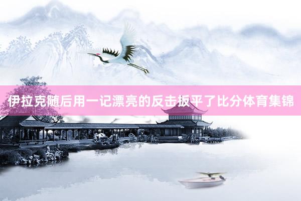 伊拉克随后用一记漂亮的反击扳平了比分体育集锦