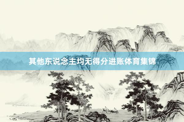 其他东说念主均无得分进账体育集锦