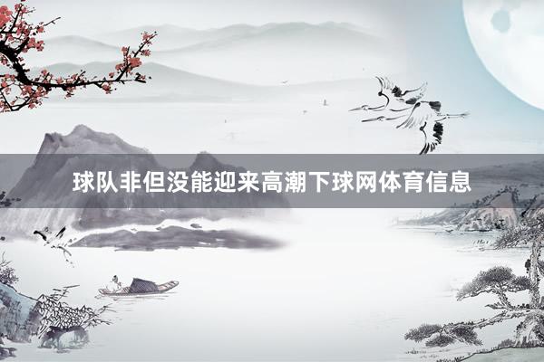 球队非但没能迎来高潮下球网体育信息