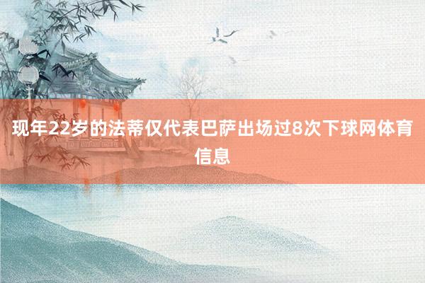 现年22岁的法蒂仅代表巴萨出场过8次下球网体育信息