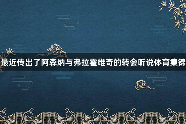 最近传出了阿森纳与弗拉霍维奇的转会听说体育集锦