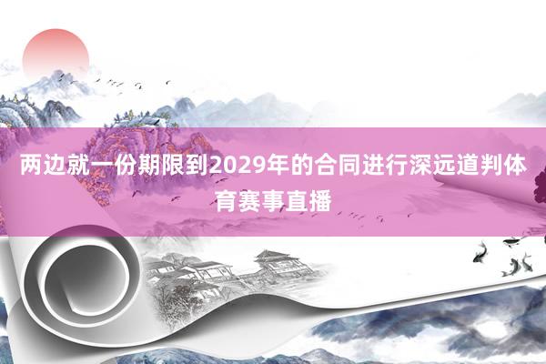 两边就一份期限到2029年的合同进行深远道判体育赛事直播