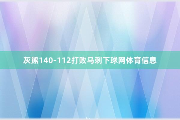 灰熊140-112打败马刺下球网体育信息