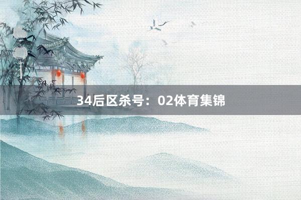 34　　后区杀号：02体育集锦