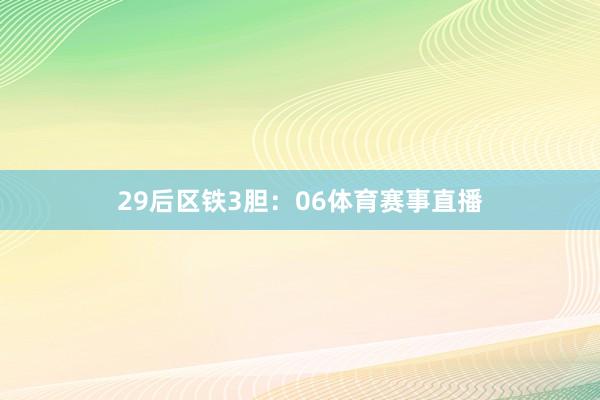 29　　后区铁3胆：06体育赛事直播