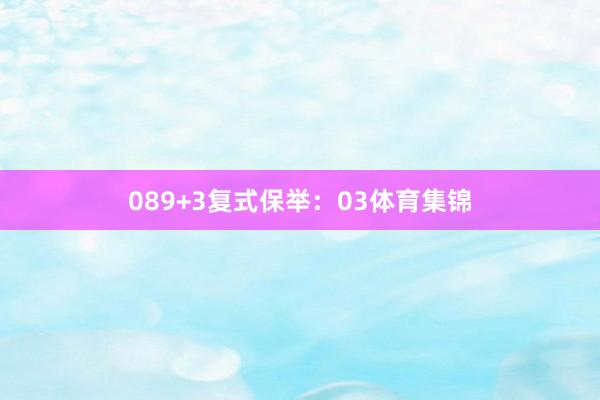 08　　9+3复式保举：03体育集锦