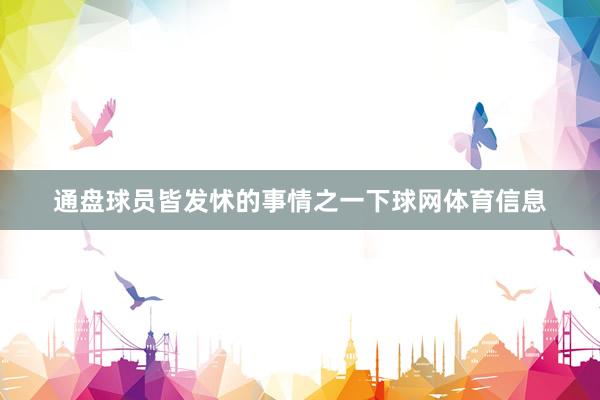 通盘球员皆发怵的事情之一下球网体育信息
