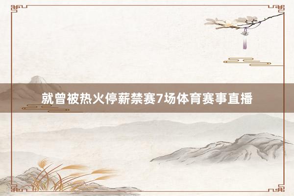 就曾被热火停薪禁赛7场体育赛事直播