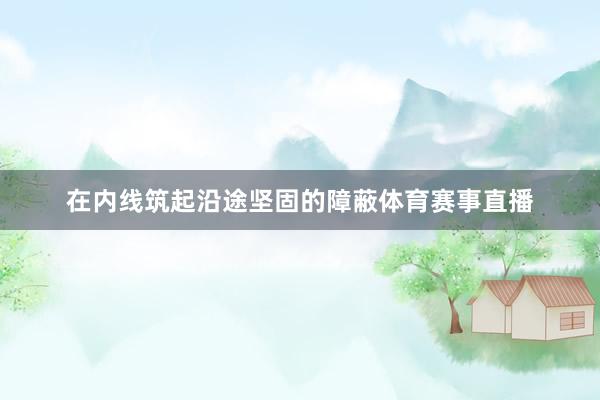 在内线筑起沿途坚固的障蔽体育赛事直播