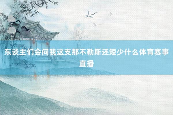 东谈主们会问我这支那不勒斯还短少什么体育赛事直播