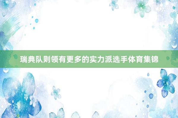 瑞典队则领有更多的实力派选手体育集锦