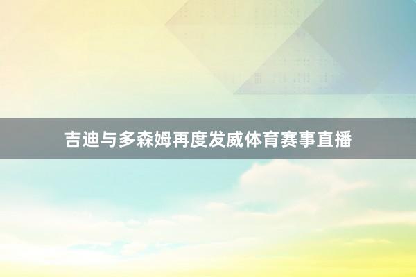 吉迪与多森姆再度发威体育赛事直播