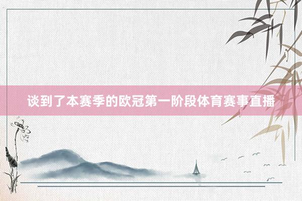 谈到了本赛季的欧冠第一阶段体育赛事直播