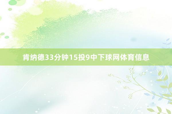 肯纳德33分钟15投9中下球网体育信息