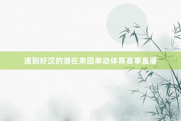道到好汉的潜在来回举动体育赛事直播