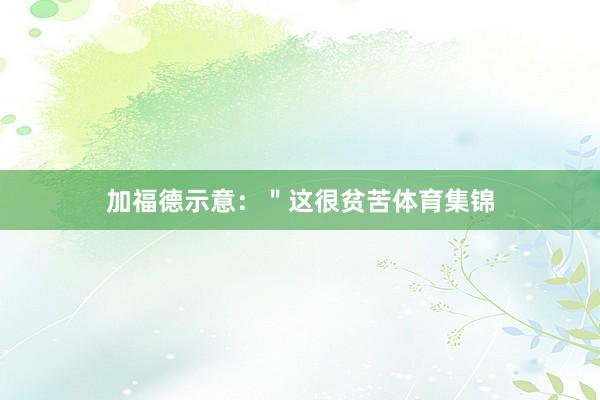 加福德示意：＂这很贫苦体育集锦