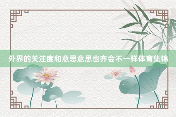 外界的关注度和意思意思也齐会不一样体育集锦