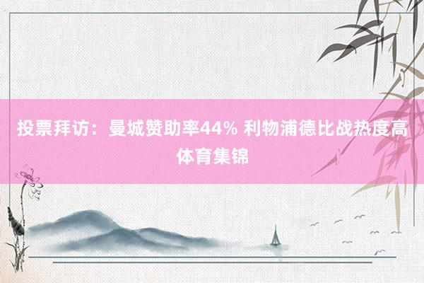 投票拜访：曼城赞助率44% 利物浦德比战热度高体育集锦