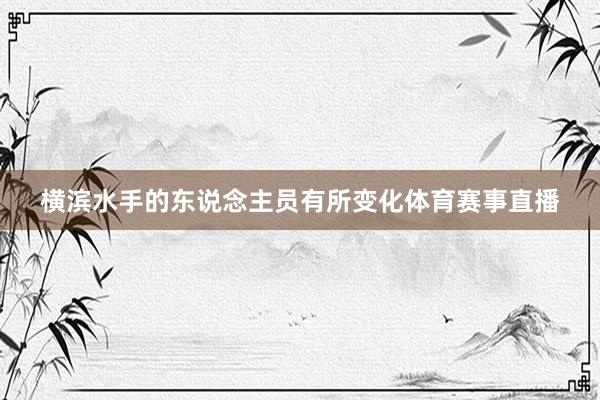 横滨水手的东说念主员有所变化体育赛事直播