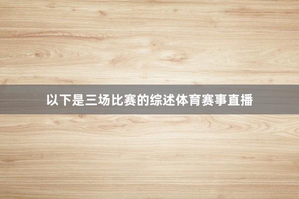 以下是三场比赛的综述体育赛事直播