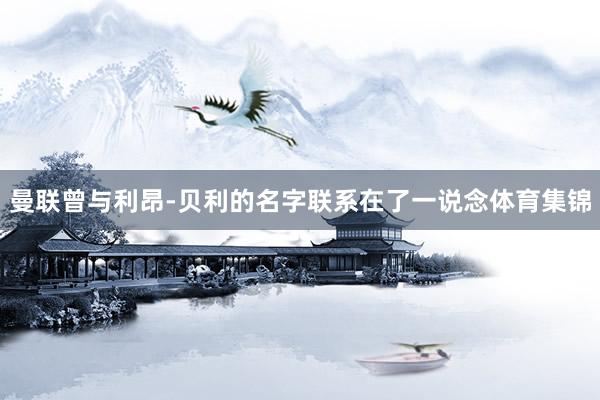 曼联曾与利昂-贝利的名字联系在了一说念体育集锦