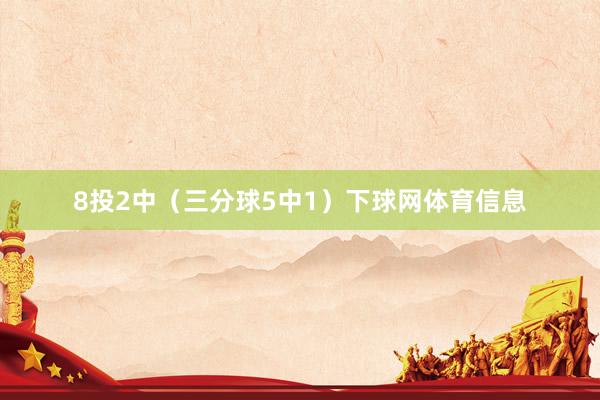 8投2中（三分球5中1）下球网体育信息