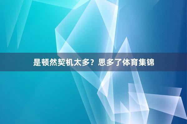 是顿然契机太多？思多了体育集锦