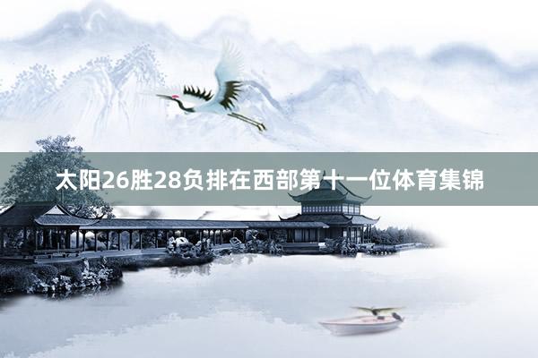太阳26胜28负排在西部第十一位体育集锦